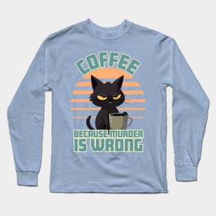 Coffee, Because Murder is Wrong Long Sleeve T-Shirt